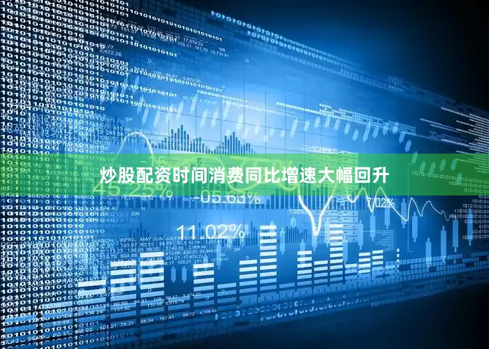 炒股配资时间消费同比增速大幅回升