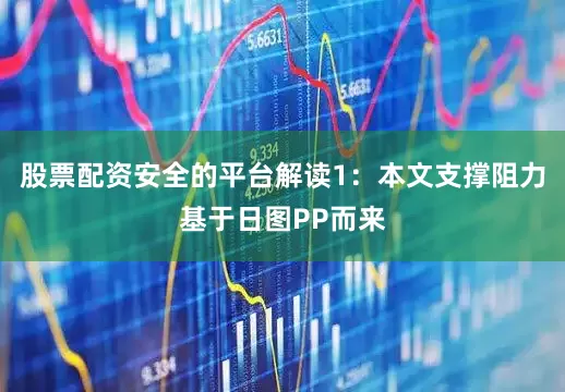 股票配资安全的平台解读1：本文支撑阻力基于日图PP而来