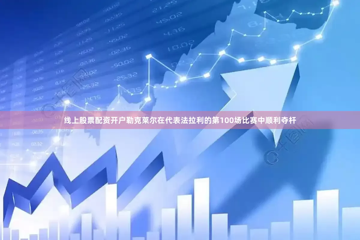 线上股票配资开户勒克莱尔在代表法拉利的第100场比赛中顺利夺杆