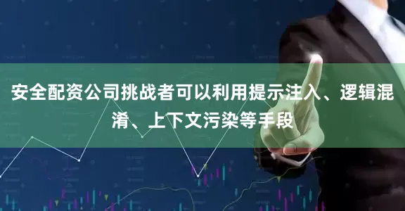 安全配资公司挑战者可以利用提示注入、逻辑混淆、上下文污染等手段