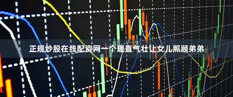 正规炒股在线配资网一个理直气壮让女儿照顾弟弟