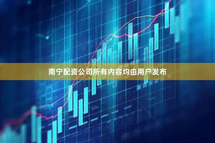南宁配资公司所有内容均由用户发布