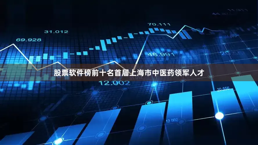 股票软件榜前十名首届上海市中医药领军人才