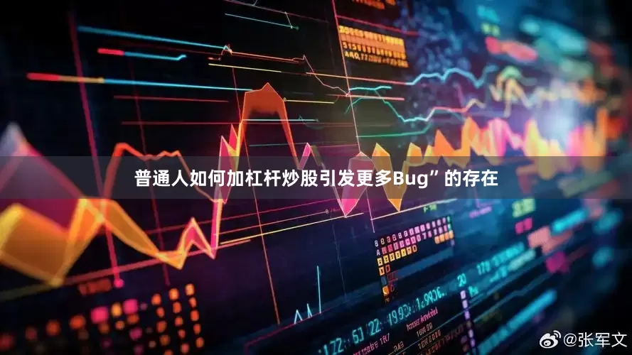 普通人如何加杠杆炒股引发更多Bug”的存在